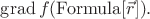 $\operatorname{grad}f(\mathrm{Formula}[\vec{r}]).$