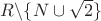 $R \backslash \{N\cup \sqrt2\}$