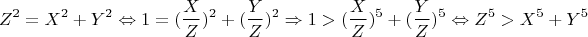 \[
Z^2  = X^2  + Y^2  \Leftrightarrow 1 = (\frac{X}{Z})^2  + (\frac{Y}{Z})^2  \Rightarrow 1 > (\frac{X}{Z})^5  + (\frac{Y}{Z})^5  \Leftrightarrow Z^5  > X^5  + Y^5 
\]