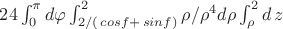 $24 \int_0^{\pi} d\varphi \int _{2/(\,cosf +\,sinf)}^{2}\rho/ \rho^4 d\rho \int_\rho^{2}  d\,z$