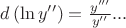 $d\left(\ln y''\right)=\frac{y'''}{y''}...$