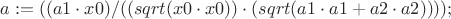 $a:=((a1 \cdot x0)/((sqrt(x0 \cdot x0)) \cdot (sqrt(a1 \cdot a1+a2 \cdot a2))));$