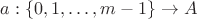 $a: \{0,1,&hellip;, m-1\} \to A$