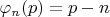 $\varphi_n(p) = p - n $