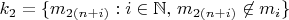 $$
k_2 = \{ m_{2(n+i)} : i \in \mathbb{N},\, m_{2(n+i)} \not\in m_i \}
$$