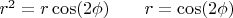 $r^2=r\cos(2\phi)\;\;\;\;\;\;\;r=\cos(2\phi)$