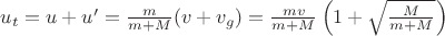 $\[{u_t} = u + u' = \frac{m}{{m + M}}(v + {v_g}) = \frac{{mv}}{{m + M}}\left( {1 + \sqrt {\frac{M}{{m + M}}} } \right)\]$