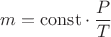 $m=\mathrm{const}\cdot\dfrac{P}{T}$