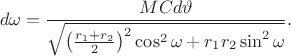 $$
d\omega=\frac{MCd\vartheta}{\sqrt{\left(\frac{r_1+r_2}{2}\right)^2\cos^2\omega+r_1r_2\sin^2\omega}}.
$$