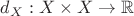 $d_X:X\times X\to\mathbb{R}$