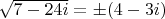 $\sqrt{7-24i}=\pm(4-3i)$