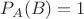 $P_A(B)=1$