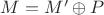 $M = M' \oplus P$