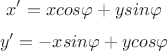$$x^\prime=xcos\varphi+ysin\varphi$$
$$y^\prime=-xsin\varphi+ycos\varphi$$