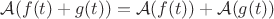$\mathcal{A}(f(t)+g(t))=\mathcal{A}(f(t))+\mathcal{A}(g(t))$