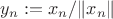 $y_n:=x_n/\|x_n\|$