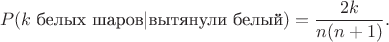 $$P(k \text{ белых шаров}|\text{вытянули белый}) = \frac{2k}{n(n+1)}.$$