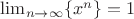 $\lim_{n\to\infty}\{x^n\}=1$