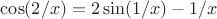 $\cos(2/x) = 2\sin(1/x) - 1/x$