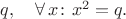 $q,\quad\forall\,x\colon x^2=q.$