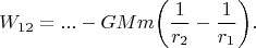 \begin{equation*}
W_{12}=...
-GMm\biggr(\frac{1}{r_2}-\frac{1}{r_1}\biggr).
\end{equation*}