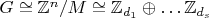 $G\cong\mathbb Z^n/M\cong\mathbb Z_{d_1}\oplus\ldots\mathbb Z_{d_s}$