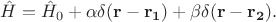 $\hat{H}=\hat{H}_0+\alpha\delta(\mathbf{r}-\mathbf{r_1})+\beta\delta(\mathbf{r}-\mathbf{r_2}).$