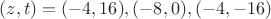 $(z,t)=(-4,16),(-8,0),(-4,-16)$