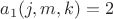$a_1(j,m,k)=2$