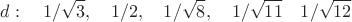 $$
d: \quad 1/\sqrt 3, \quad 1/2, \quad 1/\sqrt 8, \quad 1/\sqrt {11} \quad 1/\sqrt{12}
$$