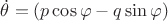 $\dot{\theta}=(p\cos\varphi-q\sin\varphi)$
