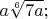 $a\sqrt[6]{7a};$