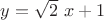 $y = \sqrt 2~ x + 1$