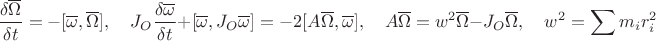 $$\frac{\delta\overline\Omega}{\delta t}=-[\overline\omega,\overline\Omega],\quad J_O\frac{\delta\overline \omega}{\delta t}+[\overline \omega,J_O\overline \omega]=-2[A\overline \Omega,\overline\omega],\quad A\overline \Omega=w^2\overline\Omega-J_O\overline\Omega,\quad w^2=\sum m_ir_i^2$$