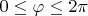 $0 \le \varphi \le 2\pi$