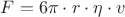 $\[
F = 6\pi  \cdot r \cdot \eta  \cdot v
\]
$