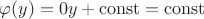 $\varphi(y) = 0y + \operatorname{const} = \operatorname{const}$
