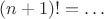 $(n+1)!=\ldots$