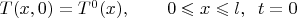 $T(x,0) = T^0(x), \quad\quad 0\leqslant x \leqslant l,\;\;t=0$
