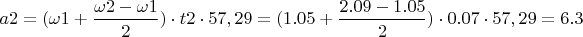 $ a2 = (\omega1 + \dfrac{\omega2 - \omega1}{2}) \cdot t2 \cdot 57,29 =  (1.05 + \dfrac{2.09 - 1.05}{2}) \cdot 0.07 \cdot 57,29 = 6.3 $