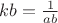 $kb=\frac1 {ab}$