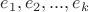 $e_1,e_2,...,e_k$