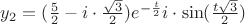$y_{2}=(\frac{5}{2}-i \cdot \frac{\sqrt{3}}{2})e^{-\frac{t}{2}} i \cdot \sin(\frac{t\sqrt{3}}{2})$
