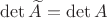 $\det\widetilde A=\det A$