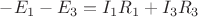 $ -E_1 - E_3 = I_1R_1 + I_3R_3$