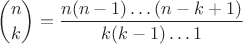 $${n\choose k} = \frac{n(n-1)\dots (n-k+1)}{k(k-1)\dots 1}$$ $${n\choose k} = \frac{n(n-1)\dots (n-k+1)}{k(k-1)\dots 1}$$