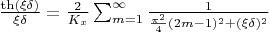 $\frac {\th(\xi \delta)} {\xi \delta}=\frac {2} {K_x} \sum_{m=1}^{\infty} \frac {1} {{\frac {{\pi}^2} {4}} (2m-1)^2 + (\xi \delta)^2}$