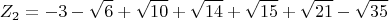 $$Z_2=-3 - \sqrt{6} + \sqrt{10} +\sqrt{14} + \sqrt{15} +\sqrt{21} -\sqrt{35} $$
