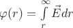 $\varphi(r)=\int\limits_{r}^{\infty} \vec{E}dr$