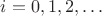 $i=0,1,2,\ldots$ $i=0,1,2,\ldots$